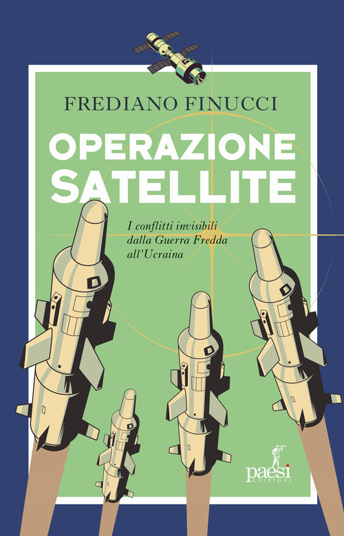 Operazione satellite. I conflitti invisibili dalla Guerra Fredda all'Ucraina