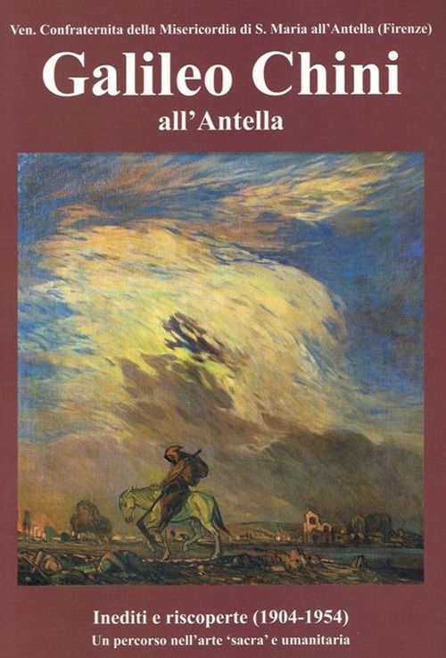 Galileo Chini all'Antella. Inediti e riscoperte (1904-1954). Un percorso nell'arte &laquo;sacra&raquo; e umanitaria