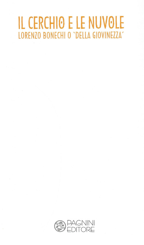 Il cerchio e le nuvole. Lorenzo Bonechi o 'della giovinezza'. Catalogo della mostra (Firenze, 15 dicembre 2018-8 gennaio 2019)