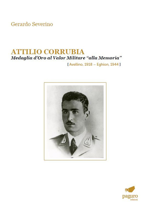 Attilio Corrubia. Medaglia d'oro al valor militare &laquo;alla memoria&raquo; (Avellino, 1918-Eghion, 1944)