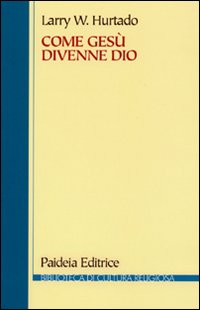Come Ges&ugrave; divenne Dio. La problematica storica della venerazione pi&ugrave; antica di Ges&ugrave;