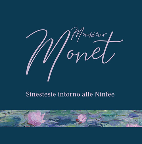 Monsieur Monet. Sinestesie intorno alle Ninfee. Catalogo della mostra (Genova, 12 giugno-23 agosto 2020)
