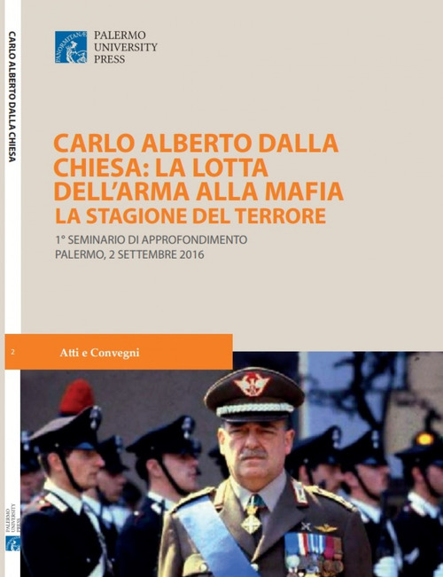 Carlo Alberto dalla Chiesa: La lotta dell'Arma alla mafia. La stagione del terrore. 1&deg; Seminario di approfondimento (Palermo, 2 settembre 2016)