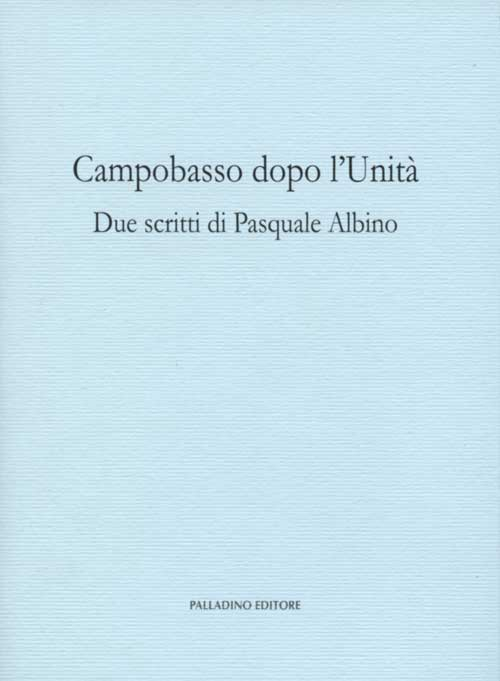 Campobasso dopo l'Unit&agrave;. Due scritti di Pasquale Albino