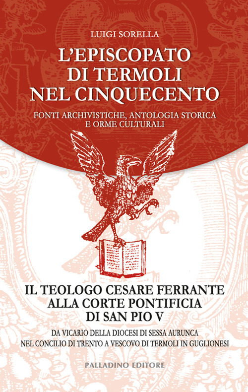 L'episcopato di Termoli nel Cinquecento. Fonti archivistiche, antologia storica e orme culturali. Il teologo Cesare Ferrante alla corte pontificia di San Pio V: da vicario della diocesi di Sessa Aurunca nel Concilio di Trento a vescovo di Termoli in Gugli