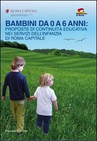 Bambini da 0 a 6 anni. Proposte di continuit&agrave; educativa nei servizi dell'infanzia di Roma capitale