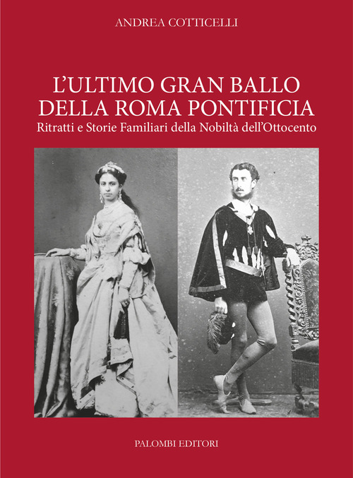 L'ultimo gran ballo della Roma pontificia. Ritratti e storie familiari della nobilt&agrave; dell'Ottocento