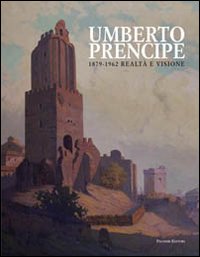 Umberto Prencipe 1872-1962. Realt&agrave; e visione