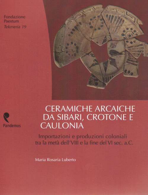 Ceramiche arcaiche da Sibari, Crotone e Caulonia. Importazioni e produzioni coloniali tra la met&agrave; dell'VIII e la fine del VI sec.a.C.