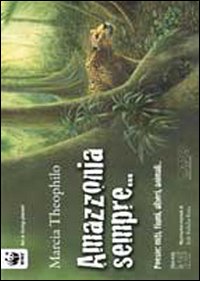 Amazzonia sempre. Poesie: miti, fiumi, alberi, animali..