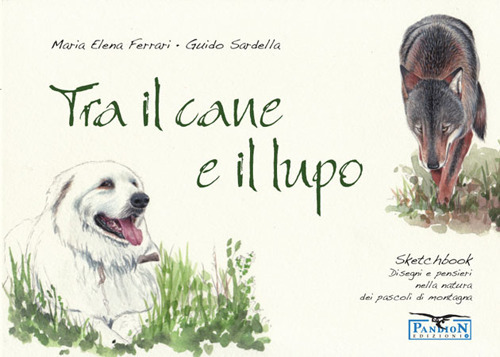 Tra il cane e il lupo. Sketchbook di disegni e pensieri nella natura dei pascoli di montagna