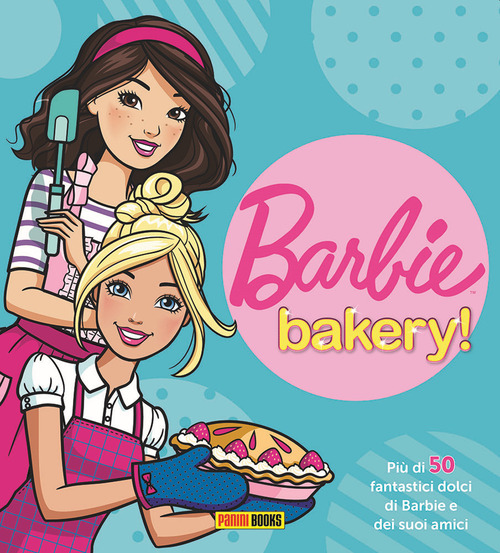 Barbie bakery! Pi&ugrave; di 50 fantastici dolci di Barbie e dei suoi amici