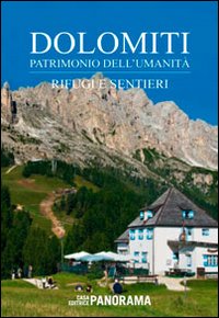 Dolomiti. Patrimonio dell'Umanit&agrave;. Rifugi e sentieri