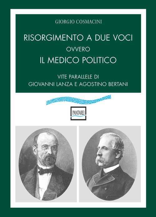 Risorgimento a due voci ovvero Il medico politico. Vite parallele di Giovanni Lanza e Agostino Bertani