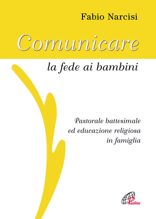Comunicare la fede ai bambini. Pastorale battesimale ed educazione religiosa in famiglia