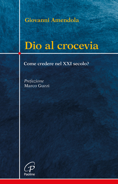 Dio al crocevia. Come credere nel XXI secolo?