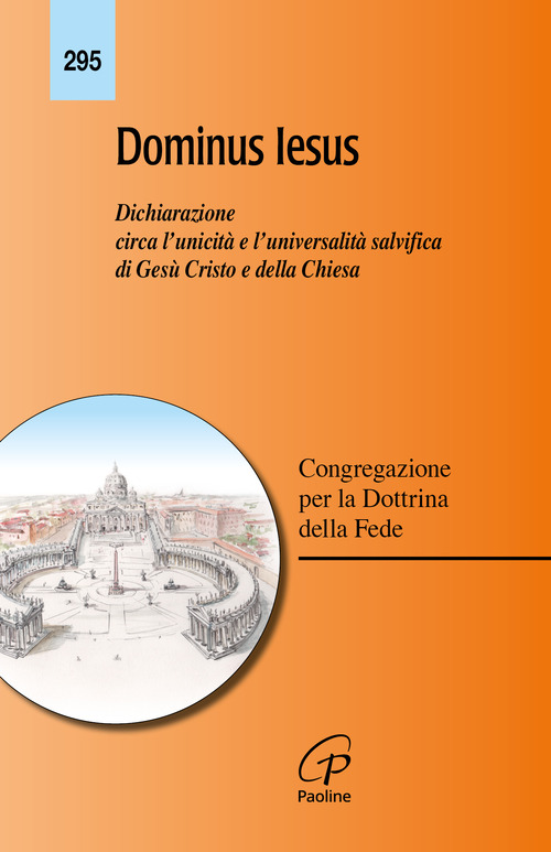 Dominus Iesus. Dichiarazione circa l'unicit&agrave; e l'universalit&agrave; salvifica di Ges&ugrave; Cristo e della Chiesa