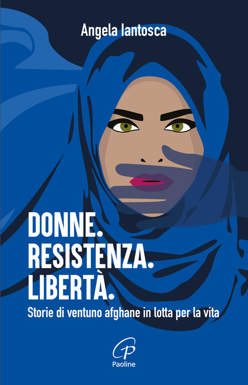 Donne. Resistenza. Libert&agrave;. Storie di ventuno afghane in lotta per la vita