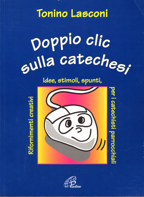 Doppio clic sulla catechesi. Nuove idee, stimoli, spunti, rifornimenti creativi per i catechisti parrocchiali