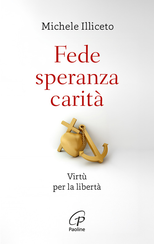 Fede, speranza, carit&agrave;. Virt&ugrave; per la libert&agrave;