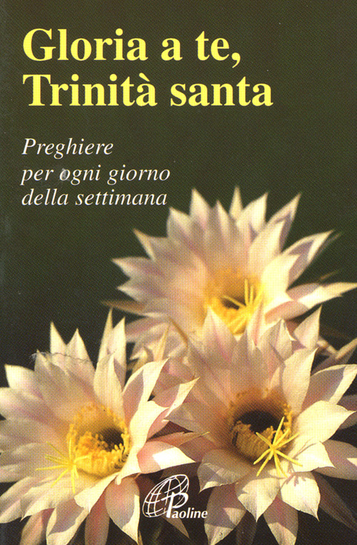 Gloria a te, Trinit&agrave; santa. Preghiere per ogni giorno della settimana