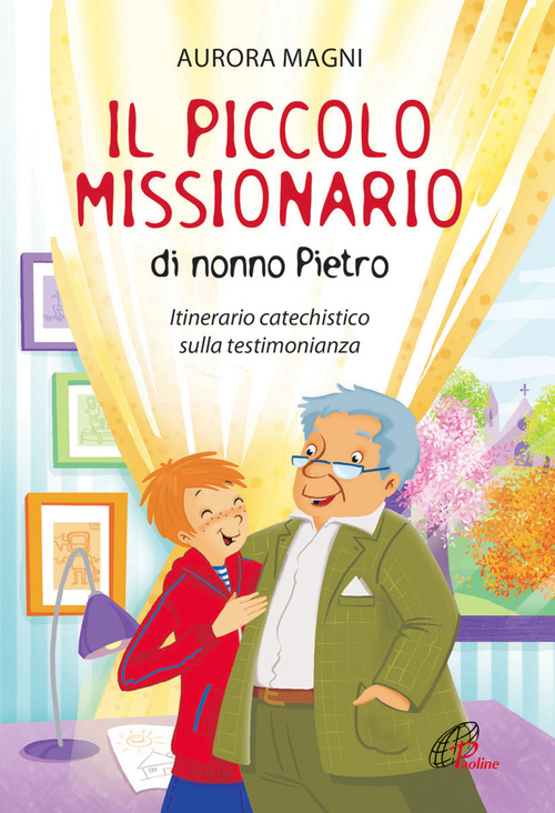 Il piccolo missionario di nonno Pietro. Itinerario catechistico sulla testimonianza