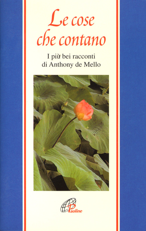 Le cose che contano. I pi&ugrave; bei racconti di Anthony De Mello