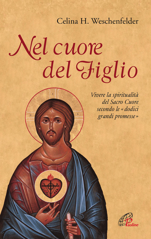 Nel cuore del Figlio. Vivere la spiritualit&agrave; del Sacro Cuore secondo le &laquo;dodici grandi promesse&raquo;