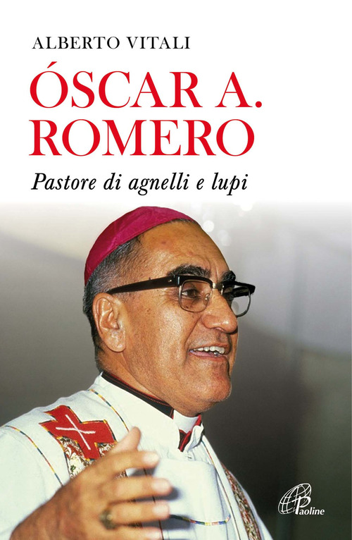 Oscar A. Romero. Pastore di agnelli e lupi