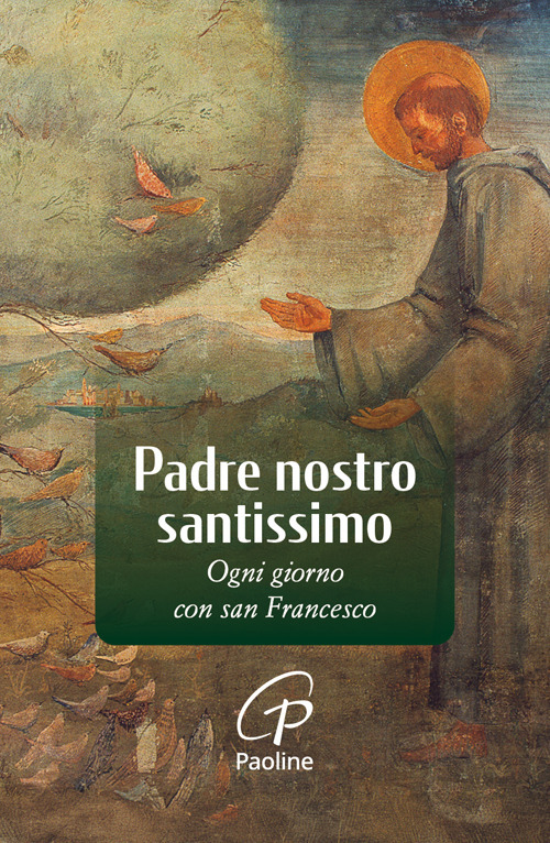 Padre nostro santissimo. Ogni giorno con san Francesco