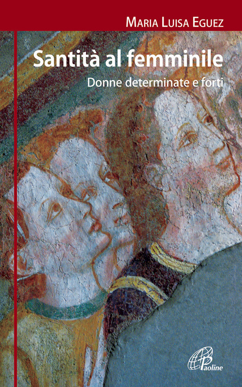 Santit&agrave; al femminile. Donne determinate e forti