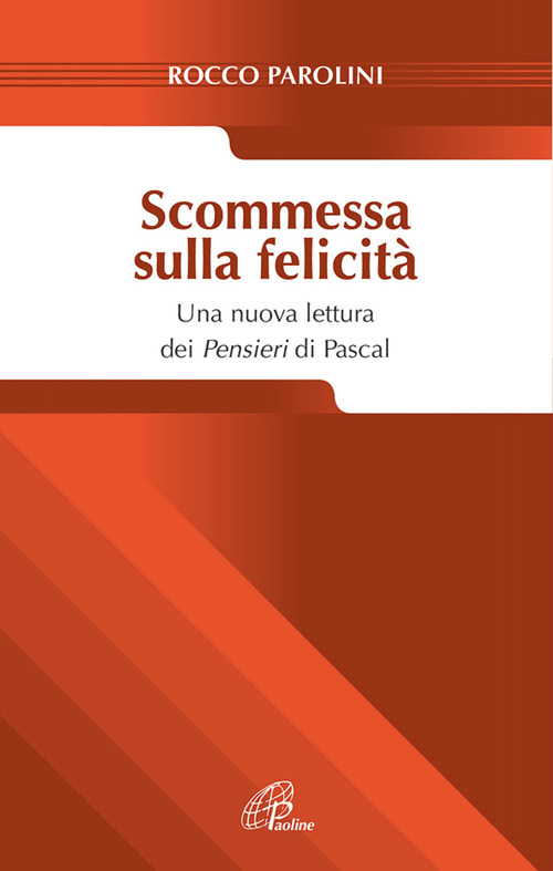 Scommessa sulla felicit&agrave;. Una nuova lettura dei Pensieri Pascal