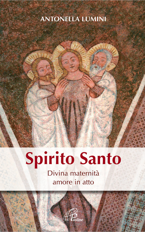 Spirito Santo. Divina maternit&agrave;, amore in atto