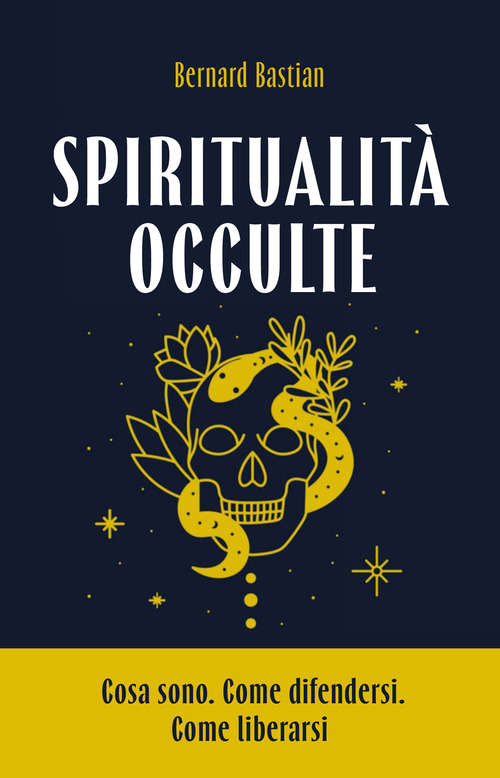 Spiritualità occulte. Cosa sono. Come difendersi. Come liberarsi