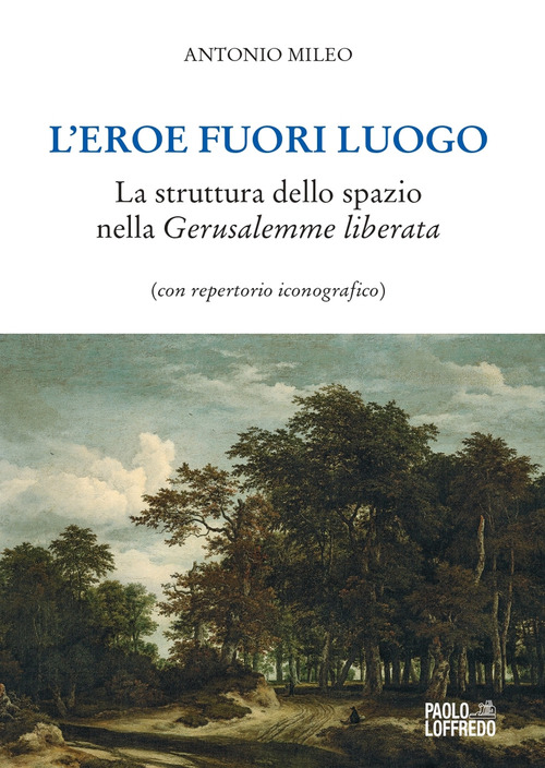 L'eroe fuori luogo. La struttura dello spazio nella &laquo;Gerusalemme liberata&raquo; (con repertorio iconografico)