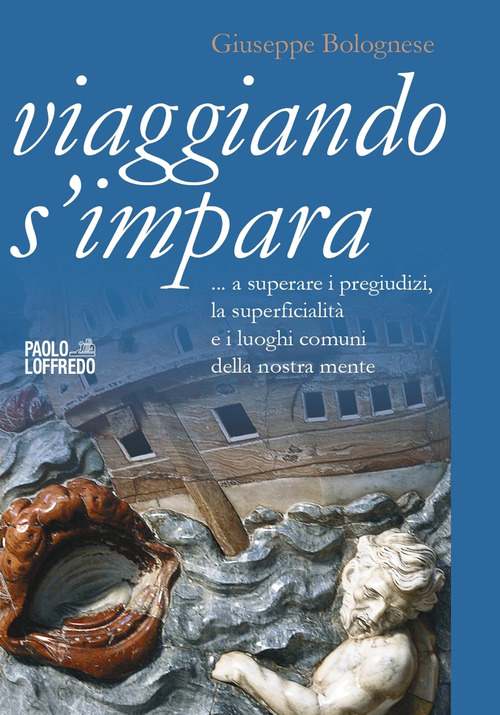 Viaggiando s'impara. A superare i pregiudizi, la superficialit&agrave; e i luoghi comuni della nostra mente