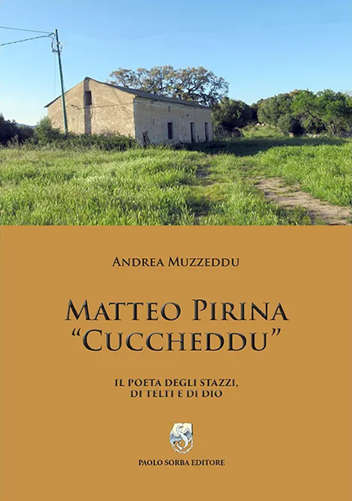 Matteo Pirina &laquo;Cuccheddu&raquo;. Il poeta degli Stazzi, di Telti e di Dio