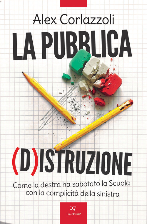 La pubblica (d)istruzione. Come la destra ha sabotato la scuola con la complicit&agrave; della sinistra