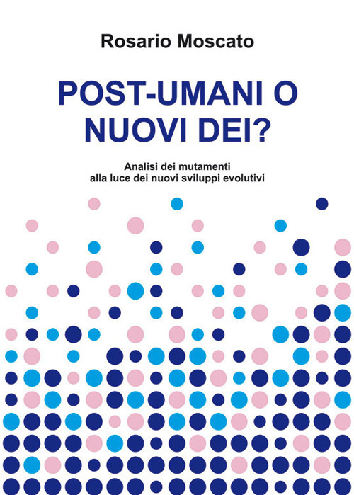Post-umani o nuovi dei? Analisi dei mutamenti alla luce dei nuovi sviluppi evolutivi