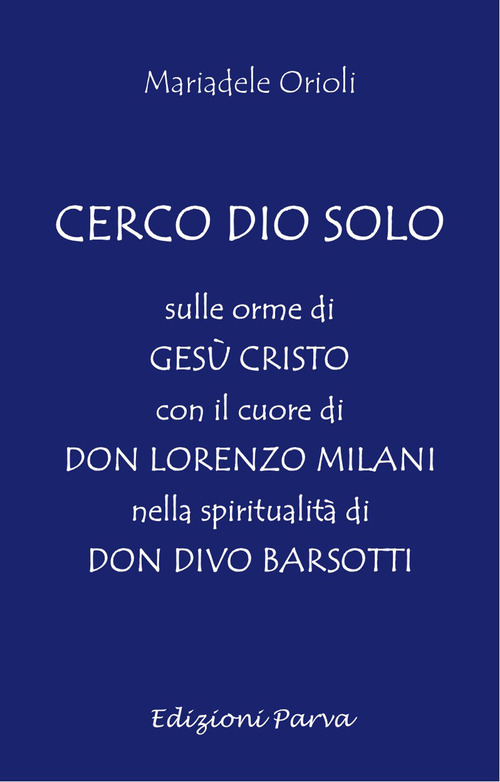 Cerco Dio solo. Sulle orme di Gesù Cristo con il cuore di don Lorenzo Milani nella spiritualità di don Divo Barsotti