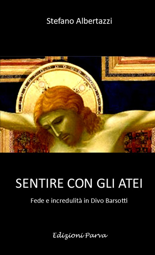 Sentire con gli atei. Fede e incredulit&agrave; in Divo Barsotti