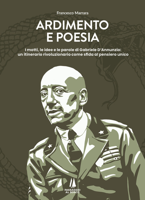 Ardimento e poesia. I motti, le idee e le parole di Gabriele D'Annunzio: un itinerario rivoluzionario come sfida al pensiero unico