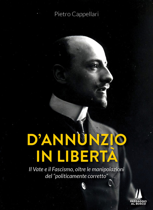D'Annunzio in libert&agrave;. Il Vate e il fascismo, oltre le manipolazioni del &laquo;politicamente corretto&raquo;