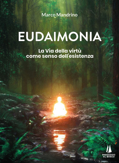 Eudaimonia. La via della virt&ugrave; come senso dell'esistenza