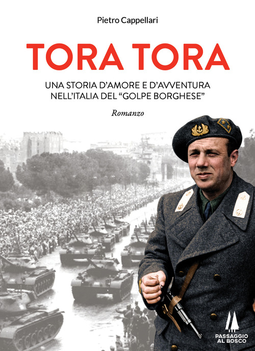 Tora Tora. Una storia d'amore e d'avventura nell'Italia del «Golpe Borghese»