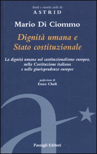 Dignit&agrave; umana e Stato costituzionale. La dignit&agrave; umana nel costituzionalismo europeo, nella Costituzione italiana e nelle giurisprudenze europee