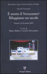 &Egrave; morto il Novecento? Rileggiamo un secolo. Atti del convegno (Firenze, 23-24 marzo 2007)