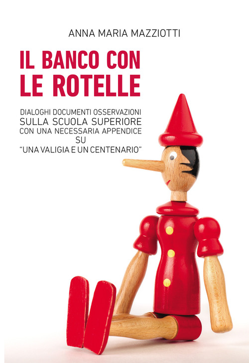 Il banco con le rotelle. Dialoghi, documenti, osservazioni sulla scuola superiore con una necessaria appendice su &laquo;Una valigia e un centenario&raquo;