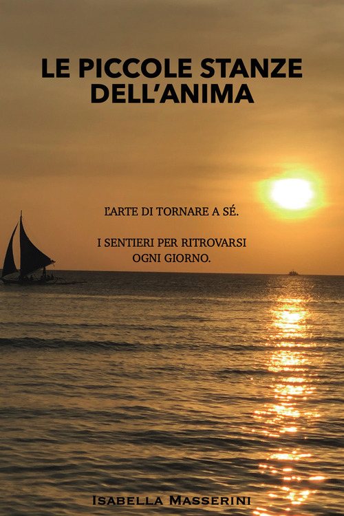 Le piccole stanze dell'anima. L'arte di tornare a s&eacute;. I sentieri per ritrovarsi ogni giorno