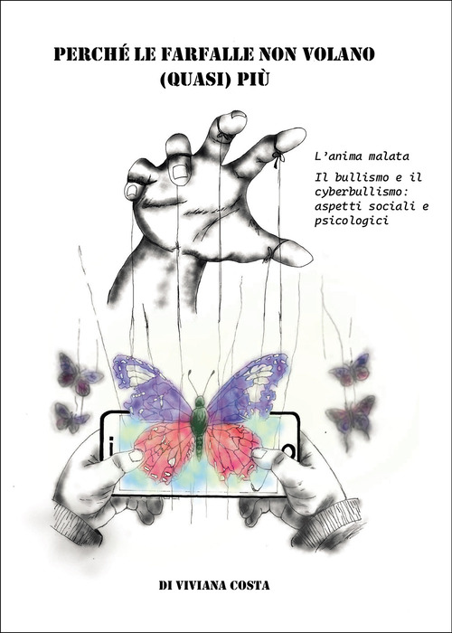 Perch&eacute; le farfalle non volano quasi pi&ugrave;. L'anima malata. Il bullismo e il cyberbullismo: aspetti&nbsp;sociali e psicologici